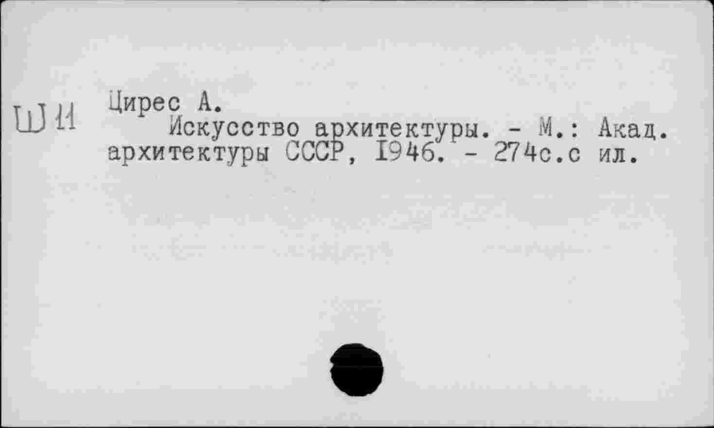 ﻿ши
Цирес А.
Искусство архитектуры. - М.: Акац. архитектуры СССР, 1946. - 274с.с ил.